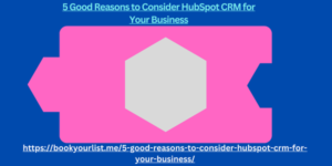 5 Good Reasons to Consider HubSpot CRM for Your Business