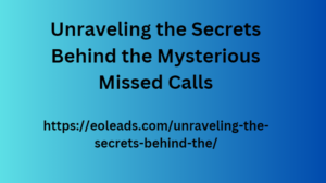 Unraveling the Secrets Behind the Mysterious Missed Calls