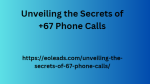 Unveiling the Secrets of +67 Phone Calls